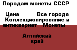 Породам монеты СССР › Цена ­ 300 - Все города Коллекционирование и антиквариат » Монеты   . Алтайский край